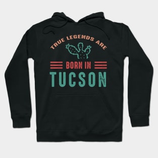 Arizona Tucson Tucson tourism True legends are born in Tucson Hoodie